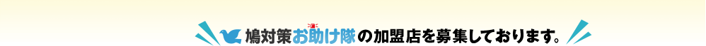 鳩対策お助け隊の加盟店を募集しております。